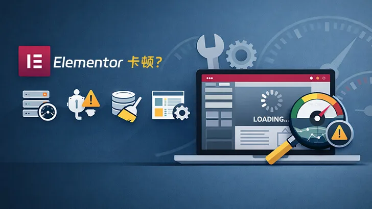 Elementor 卡顿怎么办？完整排查与优化指南（2026 最新）